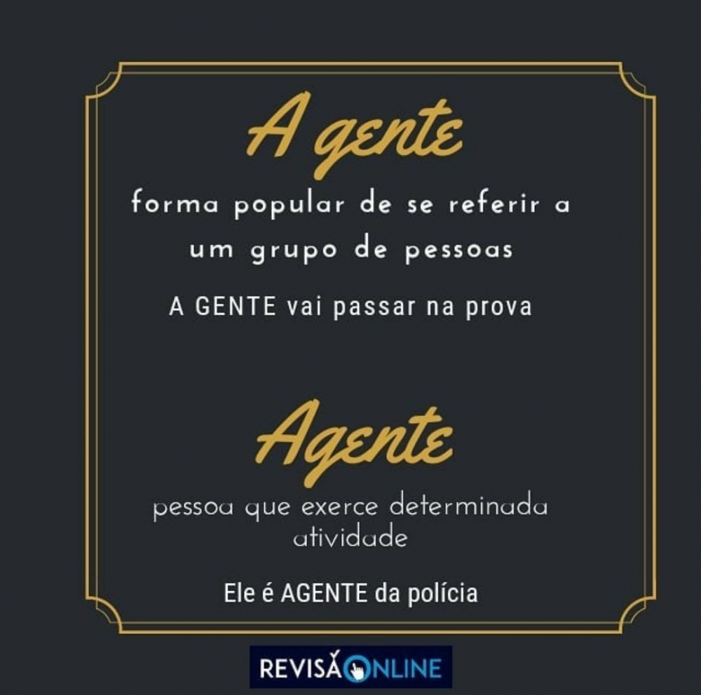 A gente: forma popular de se referir a um grupo de pessoas= A GENTE vai passar na prova
Agente: pessoa que exerce determinada atividade= Ele é AGENTE da polícia

