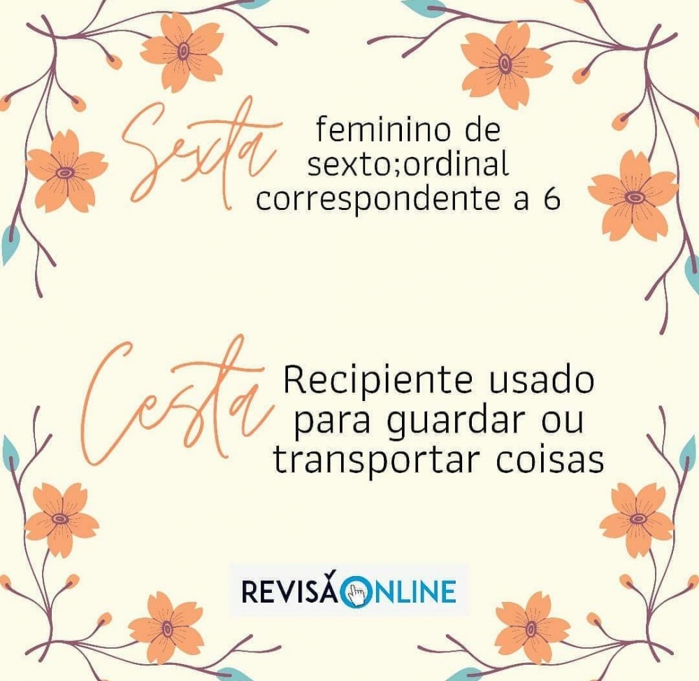 Sexta: feminino de sexto; ordinal correspondente a 6
Cesta: recipiente usado para guardar ou transportar coisas
