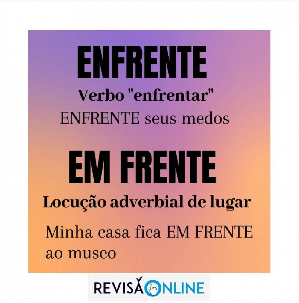 Enfrente: verbo “enfrentar”= ENFRENTE seus medos
Em frente: locução adverbial de lugar= Minha casa fica EM FRENTE ao museu
