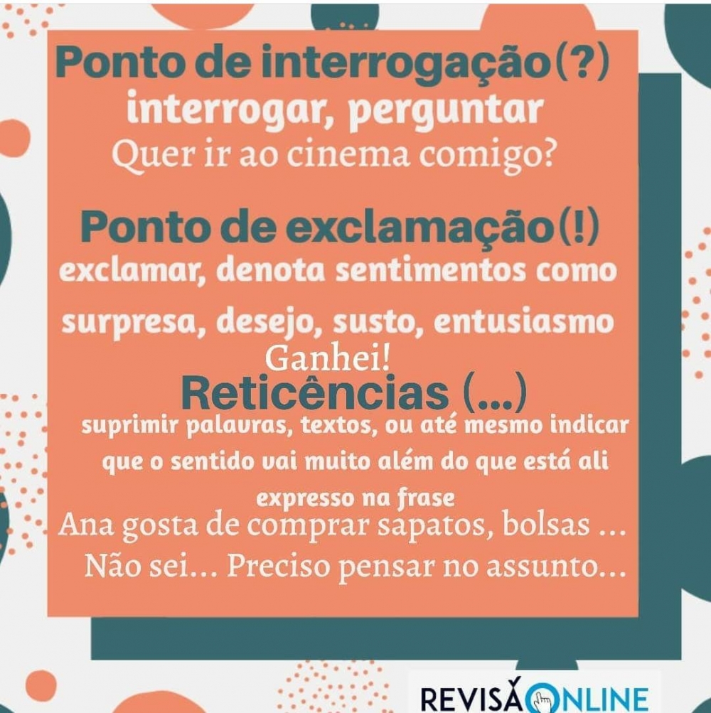 Ponto de interrogação(?): interrogar, perguntar= Quer ir ao cinema comigo?
Ponto de exclamação(!): exclamar, denota sentimentos como surpresa, desejo, susto, entusiasmo= Ganhei!
Reticências(...): suprimir palavras, textos ou até mesmo indicar que o sentido vai muito além do que está ali expresso na frase= Ana gosta de comprar sapatos, bolsas .../Não sei… Preciso pensar no assunto... 
