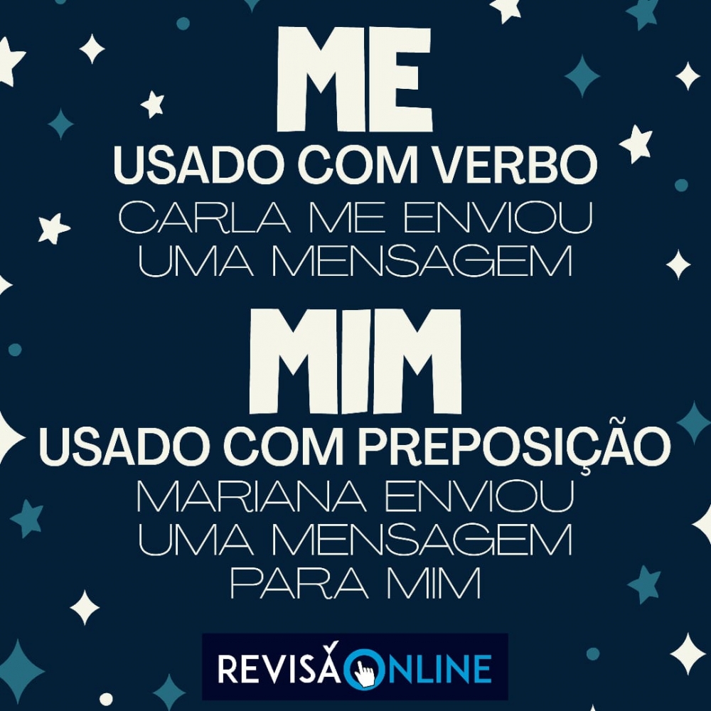 Me: usado com verbo= Carla ME enviou uma mensagem
Mim: usado com preposição= Mariana enviou uma mensagem para MIM
