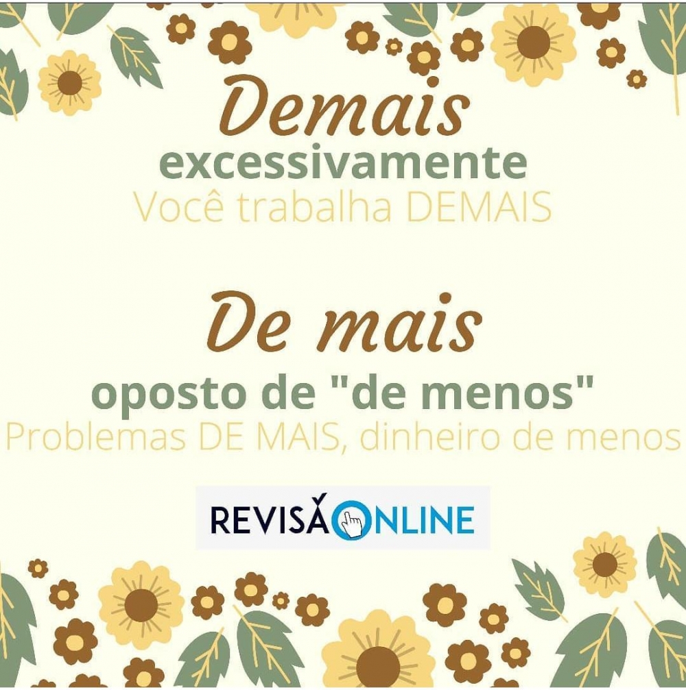 Demais: excessivamente= Você trabalha DEMAIS
De mais: oposto de “de menos”= Problemas DE MAIS, dinheiro de menos

