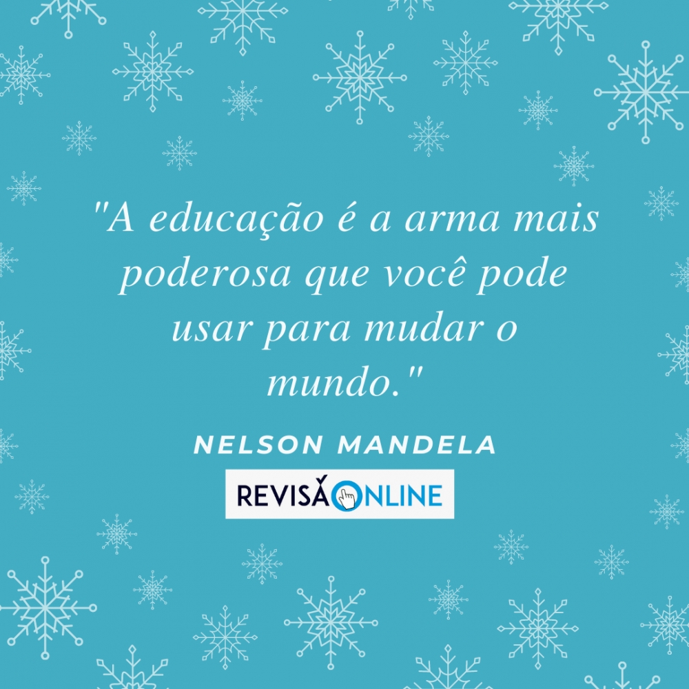 "A educação é a arma mais poderosa que você pode usar para mudar o mundo" Nelson Mandela