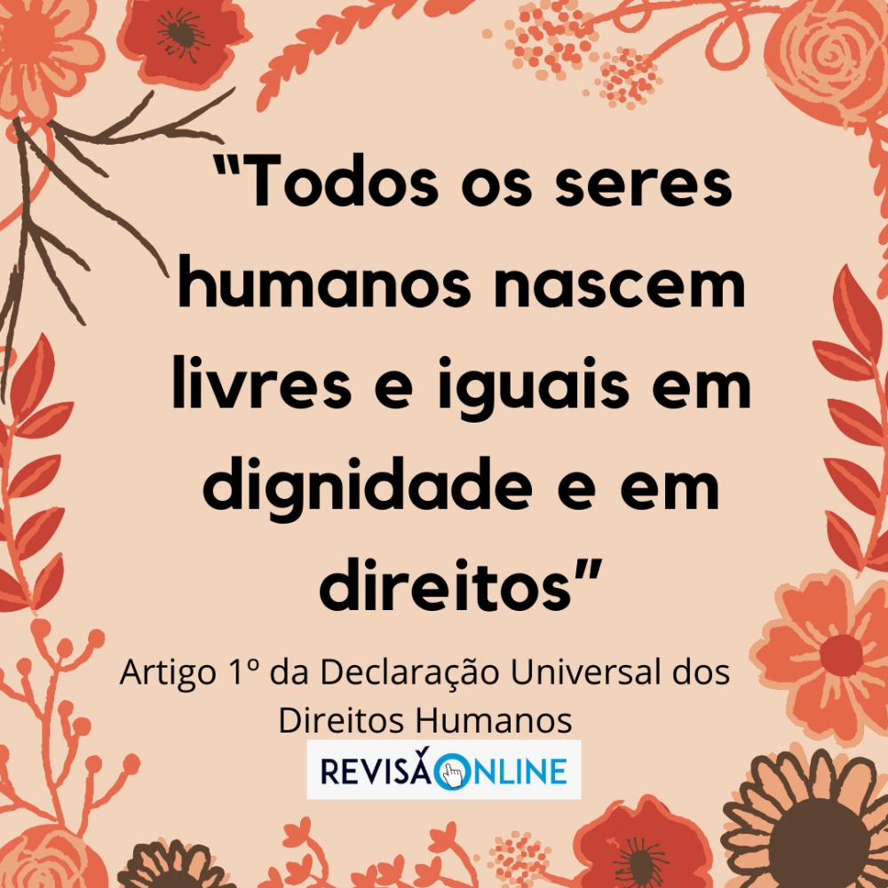  “Todos os seres humanos nascem livres e iguais em dignidade e em direitos.” Artigo 1º da Declaração Universal dos Direitos Humanos.